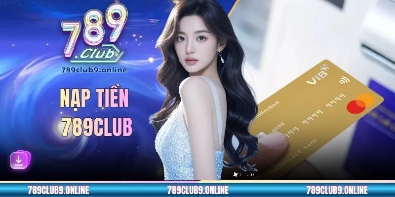 Nạp Tiền 789CLUB - Hướng Dẫn Giao Dịch Trong 3 Phút