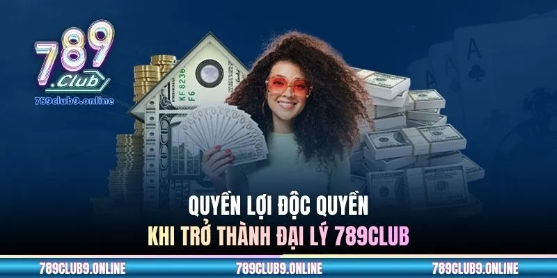 Quyền lợi độc quyền khi trở thành đại lý 789CLUB
