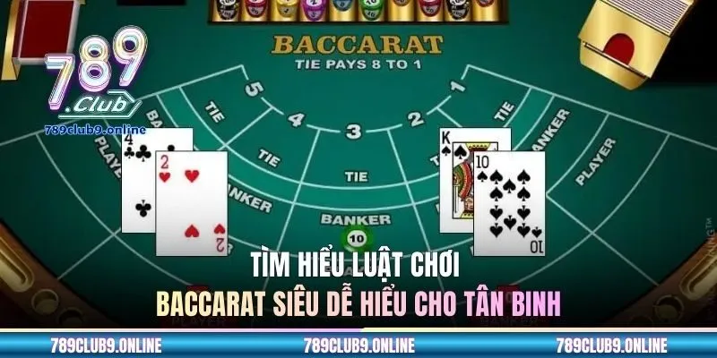 Tìm hiểu luật chơi Baccarat siêu dễ hiểu cho tân binh