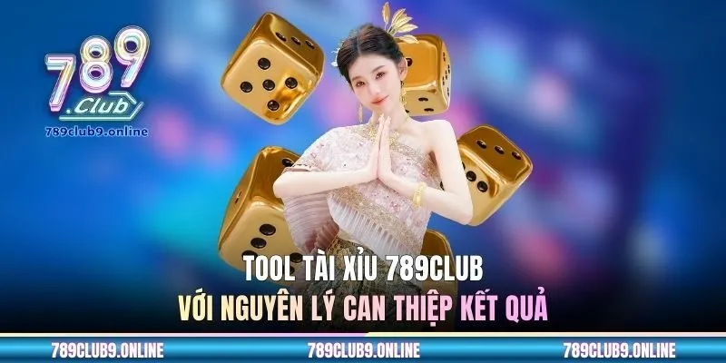 Tool Tài Xỉu 789club với nguyên lý can thiệp kết quả